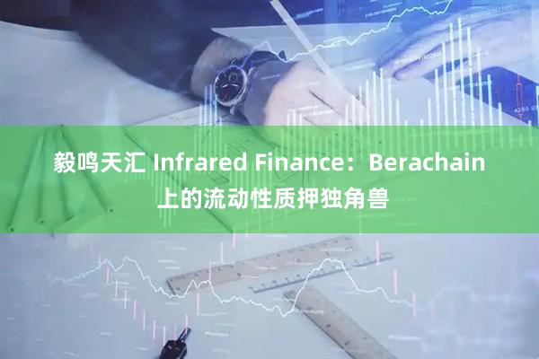 毅鸣天汇 Infrared Finance：Berachain 上的流动性质押独角兽