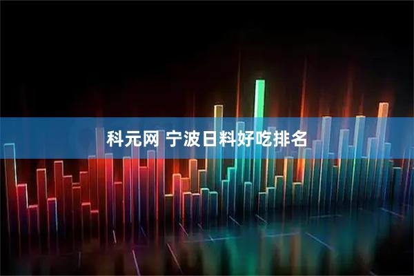 科元网 宁波日料好吃排名