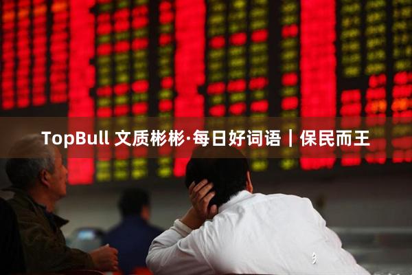 TopBull 文质彬彬·每日好词语｜保民而王